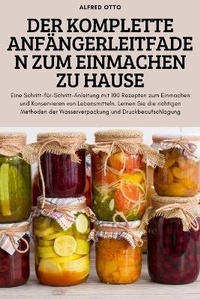 Abbildung von: Der Komplette Anfaengerleitfaden Zum Einmachen Zu Hause - ALFRED OTTO