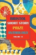 Cover: Bristol Short Story Prize Anthology Volume 15: 15 - Tangent Books