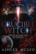 Cover: A Crucible Witch (Spellcasters Spy Academy Series, #3) - Meraki Press