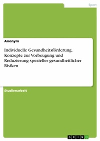 Abbildung von: Individuelle Gesundheitsförderung. Konzepte zur Vorbeugung und Reduzierung spezieller gesundheitlicher Risiken - GRIN Verlag