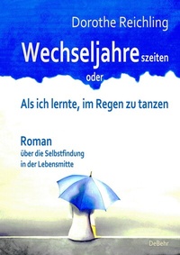 Abbildung von: Wechseljahreszeiten - oder - Als ich lernte, im Regen zu tanzen - Roman über die Selbstfindung in der Lebensmitte - Verlag DeBehr