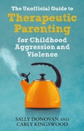Cover: The Unofficial Guide to Therapeutic Parenting for Childhood Aggression and Violence - Jessica Kingsley Publishers