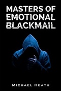 Cover: Masters of Emotional Blackmail - Michael Heath