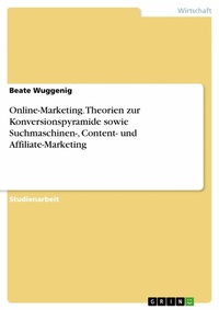 Abbildung von: Online-Marketing. Theorien zur Konversionspyramide sowie Suchmaschinen-, Content- und Affiliate-Marketing - GRIN Verlag