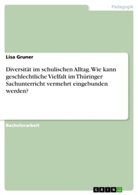 Abbildung von: Diversität im schulischen Alltag. Wie kann geschlechtliche Vielfalt im Thüringer Sachunterricht vermehrt eingebunden werden? - GRIN Verlag