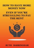 Cover: How to Have More Money Now Even If You're Struggling to Pay the Rent - Cheriton House Publishing Pty Ltd