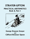 Cover: Strayer-Upton Practical Arithmetics BOOK 2, Part 1 (Yesterday's Classics) - Yesterday's Classics