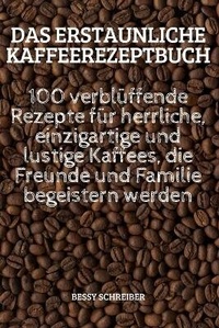 Abbildung von: Das Erstaunliche Kaffeerezeptbuch - Bessy Schreiber