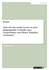 Abbildung von: Laesst sich das soziale Lernen in einer Jahrgangsstufe 9 mithilfe eines Lernportfolios zum Thema "Kaempfen" verbessern? - GRIN Verlag