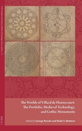 Cover: The Worlds of Villard de Honnecourt: The Portfolio, Medieval Technology, and Gothic Monuments - Brill