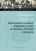 Cover: Hacer patria lejos de casa : nacionalismo espa&ntilde;ol, migraci&oacute;n y exilio en Europa y Am&eacute;rica, 1870-2010 - Prensas Universitarias de Zaragoza