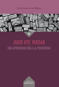 Bild: Good bye, verdad : una aproximación a la posverdad - Milenio Publicaciones S.L.