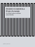 Cover: El ojo y la navaja : un ensayo sobre el mundo como interfaz - ARCADIA