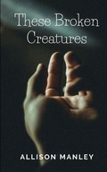 Cover: These Broken Creatures - BookLeaf Publishing