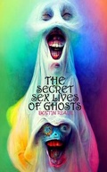 Cover: The Secret Sex Lives of Ghosts - Planet Bizarro Press