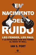 Cover: El nacimiento del ruido : Leo Fender, Les Paul y la rivalidad que dio forma al rock'n'roll - NeoPerson.