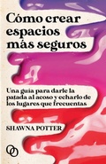 Cover: C&oacute;mo crear espacios m&aacute;s seguros : una gu&iacute;a para darle la patada al acoso y echarlo de los lugares que frecuentas - Orciny Press