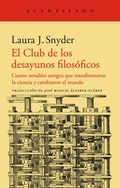 Cover: El club de los desayunos filos&oacute;ficos : cuatro notables amigos que transformaron la ciencia y cambiaron el mundo - Acantilado