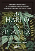 Cover: As&iacute; habl&oacute; la planta : la consciencia secreta de las plantas y la sorprendente comunicaci&oacute;n con ellas y entre ellas - Gaia Ediciones.