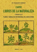 Cover: Cuatro libros de la naturaleza y virtudes de las plantas y animales de uso comercial en la Nueva Espa&ntilde;a - Editorial Maxtor