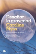 Cover: Desafiar la gravedad : c&oacute;mo vivir sin temor : una obra convertida en un cl&aacute;sico de la sanaci&oacute;n - B de Bolsillo (Ediciones B)