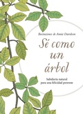 Cover: S&eacute; como un &aacute;rbol : sabidur&iacute;a natural para una felicidad perenne - Suma Internacional