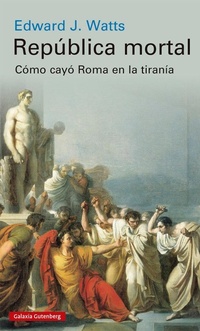 Enlarge image Cover: República mortal : cómo cayó Roma en la tiranía - Galaxia Gutenberg, S.L.