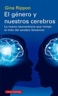 Cover: El g&eacute;nero y nuestros cerebros : la nueva neurociencia que rompe el mito del cerebro femenino - Galaxia Gutenberg, S.L.