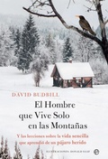 Cover: El hombre que vive solo en la monta&ntilde;a : y las lecciones sobre la vida sencilla que aprendi&oacute; de un p&aacute;jaro herido - LA ESFERA DE LOS LIBROS, S.L.