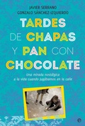 Cover: Tardes de chapas y pan con chocolate : una mirada nost&aacute;lgica a la vida cuando jug&aacute;bamos en la calle - LA ESFERA DE LOS LIBROS, S.L.