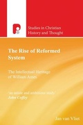 Cover: The Rise of Reformed System: The Intellectual Heritage of William Ames - Studies in Christian History a