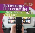 Cover: Everything Is Streaming: Music, Movies, and More - Gareth Stevens Publishing