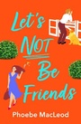 Cover: Let's Not Be Friends - Boldwood Books Ltd