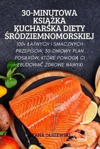 Abbildung von: 30-Minutowa KsiAZka Kucharska Diety Srodziemnomorskiej - OXANA OLSZEWSKI