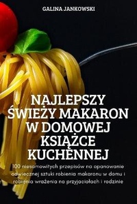 Abbildung von: Najlepszy SwieZy Makaron W Domowej KsiAZce Kuchennej - GALINA JANKOWSKI