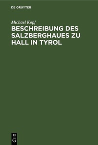 Abbildung von: Beschreibung des Salzberghaues zu Hall in Tyrol - De Gruyter