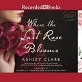 Cover: Where the Last Rose Blooms - Recorded Books, Inc.