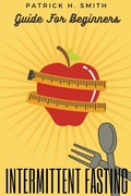 Cover: Intermittent Fasting Guide for Beginners - Patrick H. Smith