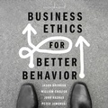 Cover: Business Ethics for Better Behavior - Ascent Audio