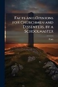 Cover: Facts and Opinions for Churchmen and Dissenters, by a Schoolmaster - Nabu Press
