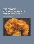 Cover: The Private Correspondence of Daniel Webster. - Rarebooksclub.com
