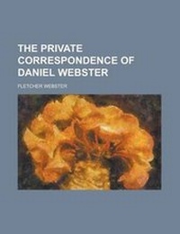 Enlarge image Cover: The Private Correspondence of Daniel Webster. - Rarebooksclub.com