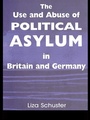 Cover: The Use and Abuse of Political Asylum in Britain and Germany - Routledge