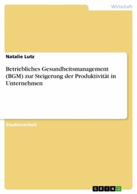 Abbildung von: Betriebliches Gesundheitsmanagement (BGM) zur Steigerung der Produktivität in Unternehmen - GRIN Verlag