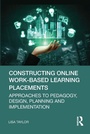 Cover: Constructing Online Work-Based Learning Placements - Routledge