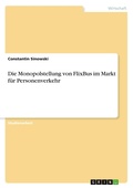 Cover: Die Monopolstellung von FlixBus im Markt fuer Personenverkehr - GRIN Verlag