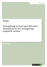 Abbildung von: Notengebung im Fach Sport. Wie kann Transparenz bei der Notengebung hergestellt werden? - GRIN Verlag