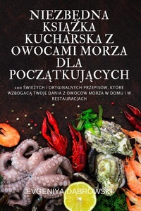 Abbildung von: NiezbEdna KsiAZka Kucharska Z Owocami Morza Dla PoczAtkujAcych - Evgeniya DAbrowski