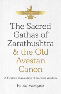 Bild vergrößern Bild: The Sacred Gathas of Zarathushtra & the Old Avestan Canon - Simon + Schuster LLC
