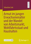 Cover: Armut im jungen Erwachsenenalter und der Wandel von Arbeitsmarkt, Wohlfahrtsstaat und Haushalten - Springer VS